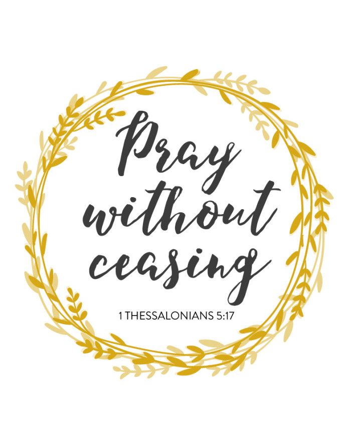 Pray without ceasing  first Thessalonians 5:17